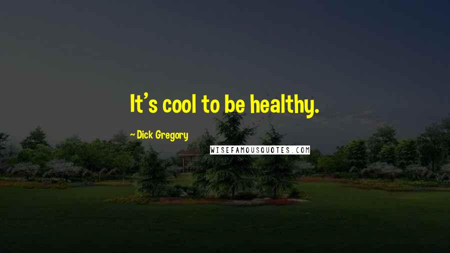 Dick Gregory Quotes: It's cool to be healthy.
