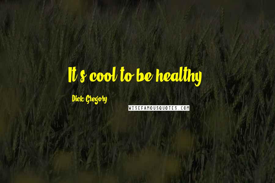 Dick Gregory Quotes: It's cool to be healthy.