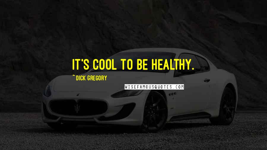 Dick Gregory Quotes: It's cool to be healthy.