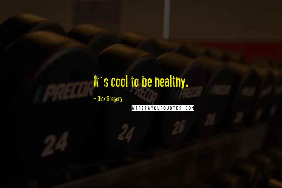 Dick Gregory Quotes: It's cool to be healthy.
