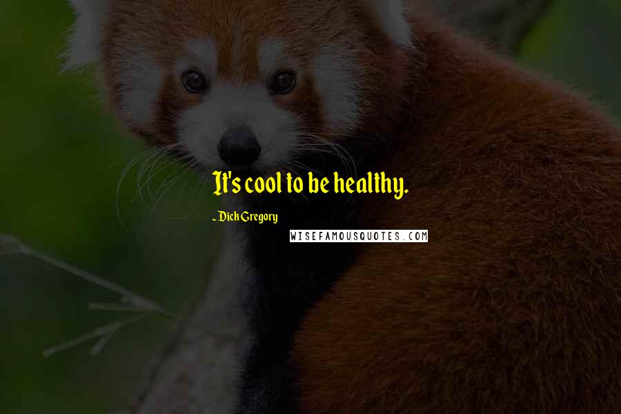 Dick Gregory Quotes: It's cool to be healthy.