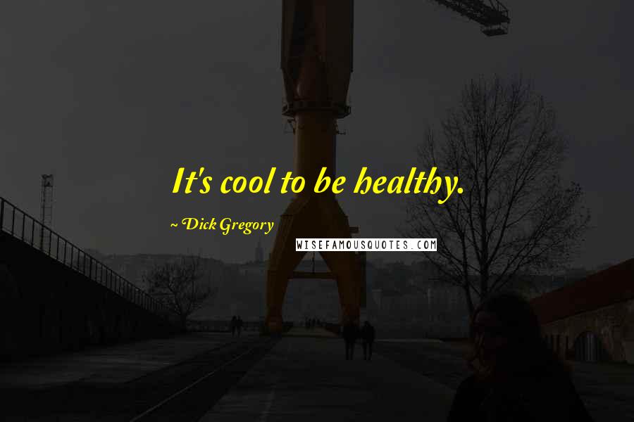 Dick Gregory Quotes: It's cool to be healthy.