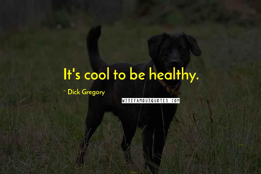 Dick Gregory Quotes: It's cool to be healthy.