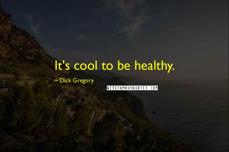 Dick Gregory Quotes: It's cool to be healthy.
