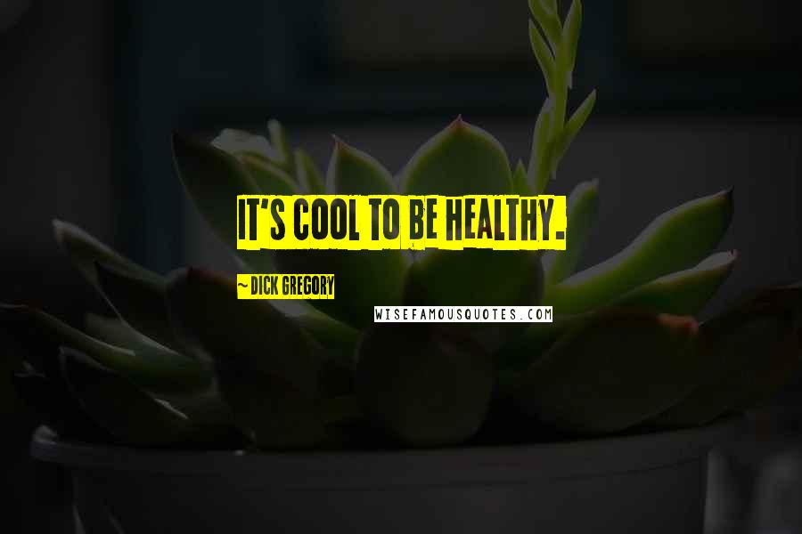 Dick Gregory Quotes: It's cool to be healthy.