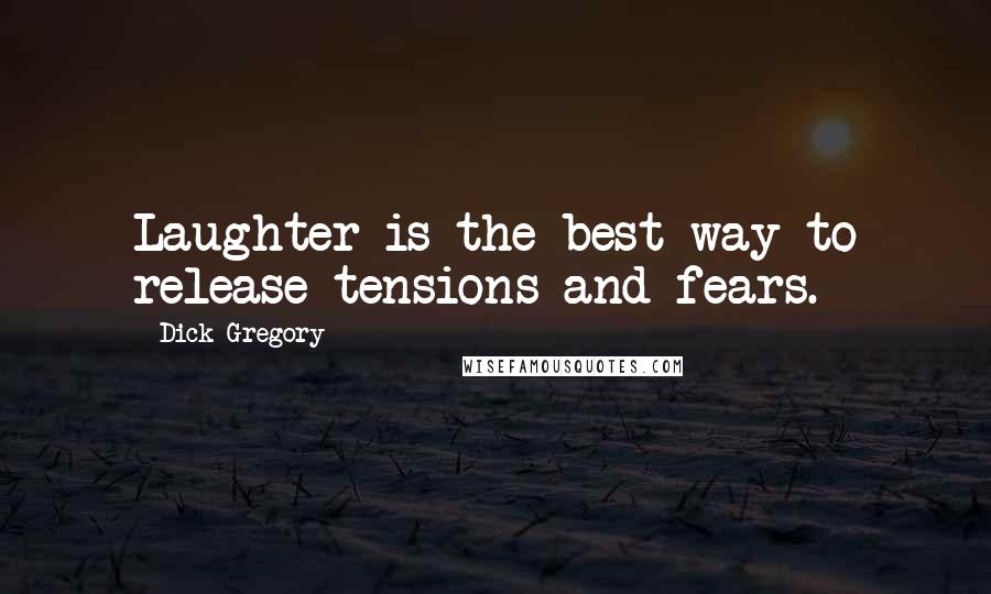 Dick Gregory Quotes: Laughter is the best way to release tensions and fears.