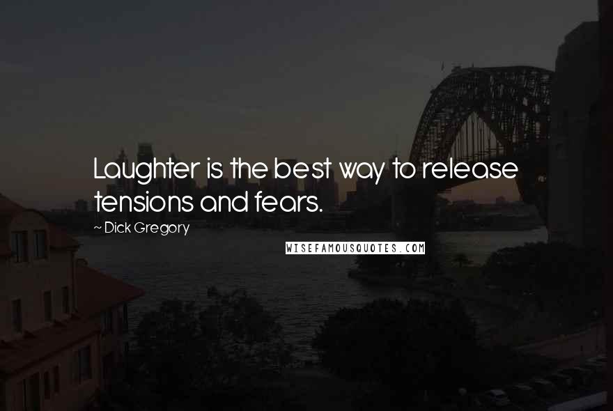 Dick Gregory Quotes: Laughter is the best way to release tensions and fears.