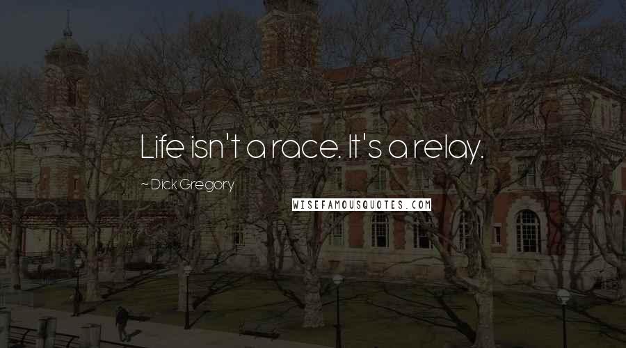 Dick Gregory Quotes: Life isn't a race. It's a relay.