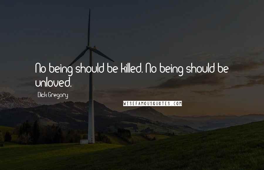 Dick Gregory Quotes: No being should be killed. No being should be unloved.