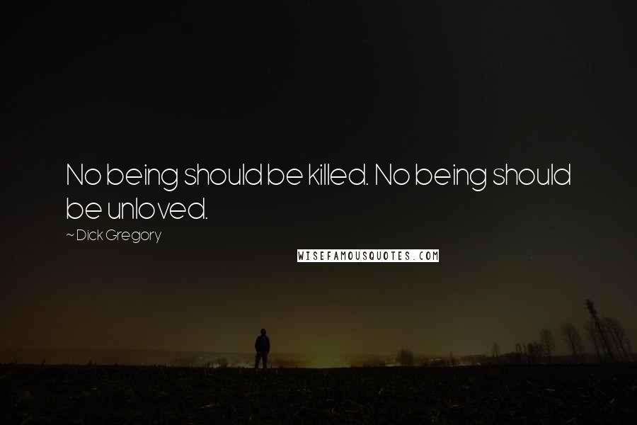 Dick Gregory Quotes: No being should be killed. No being should be unloved.