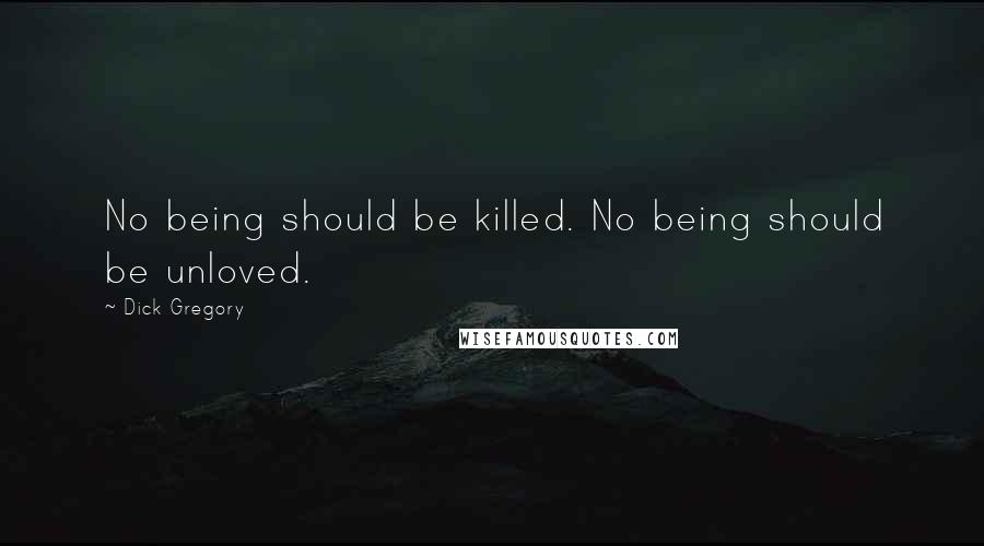 Dick Gregory Quotes: No being should be killed. No being should be unloved.