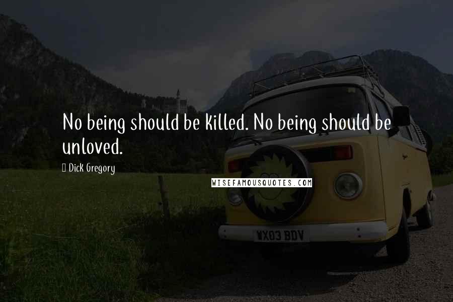 Dick Gregory Quotes: No being should be killed. No being should be unloved.