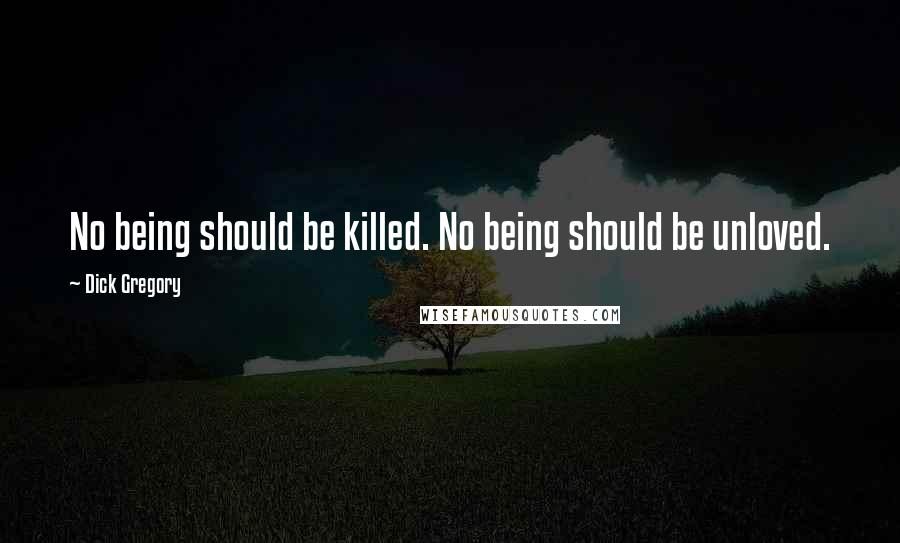 Dick Gregory Quotes: No being should be killed. No being should be unloved.