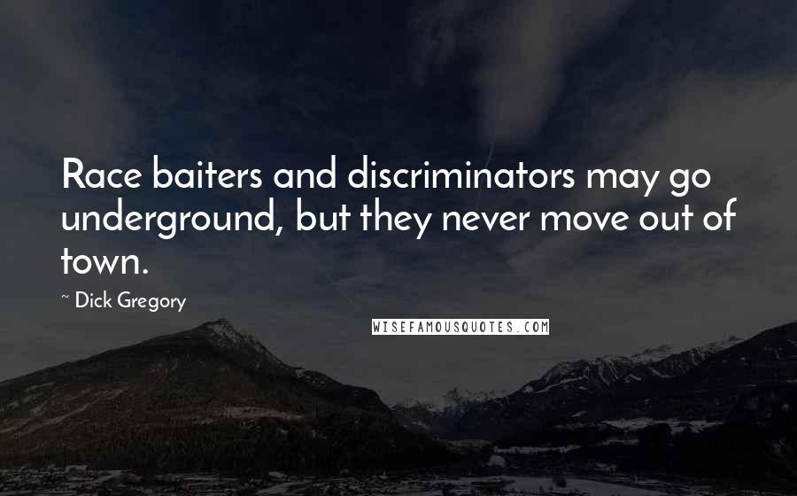 Dick Gregory Quotes: Race baiters and discriminators may go underground, but they never move out of town.