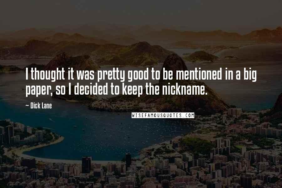 Dick Lane Quotes: I thought it was pretty good to be mentioned in a big paper, so I decided to keep the nickname.