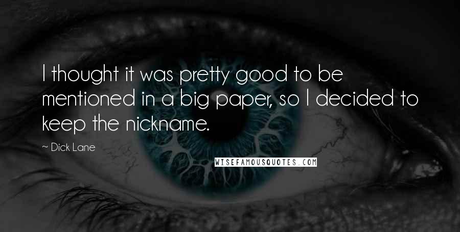 Dick Lane Quotes: I thought it was pretty good to be mentioned in a big paper, so I decided to keep the nickname.