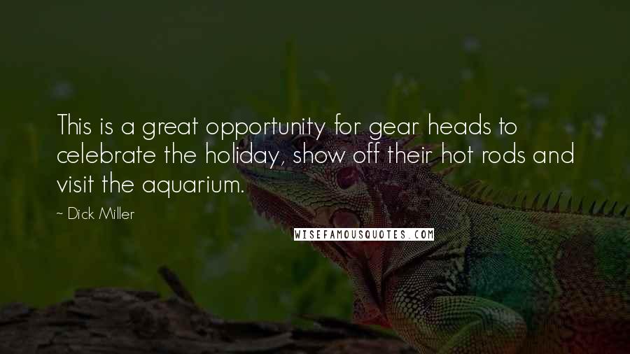 Dick Miller Quotes: This is a great opportunity for gear heads to celebrate the holiday, show off their hot rods and visit the aquarium.
