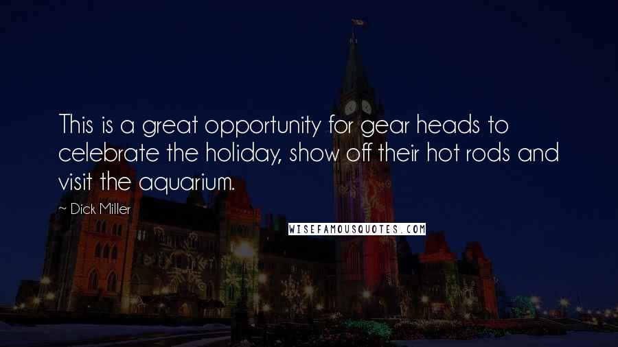 Dick Miller Quotes: This is a great opportunity for gear heads to celebrate the holiday, show off their hot rods and visit the aquarium.