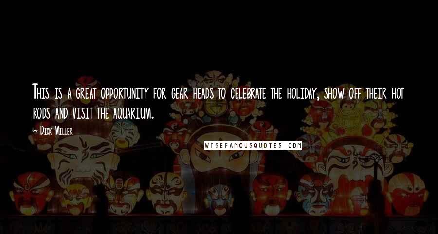 Dick Miller Quotes: This is a great opportunity for gear heads to celebrate the holiday, show off their hot rods and visit the aquarium.
