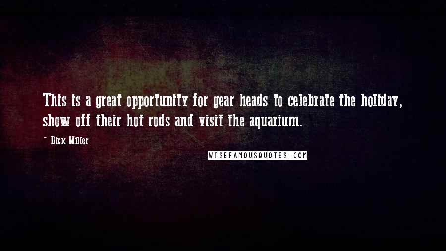Dick Miller Quotes: This is a great opportunity for gear heads to celebrate the holiday, show off their hot rods and visit the aquarium.