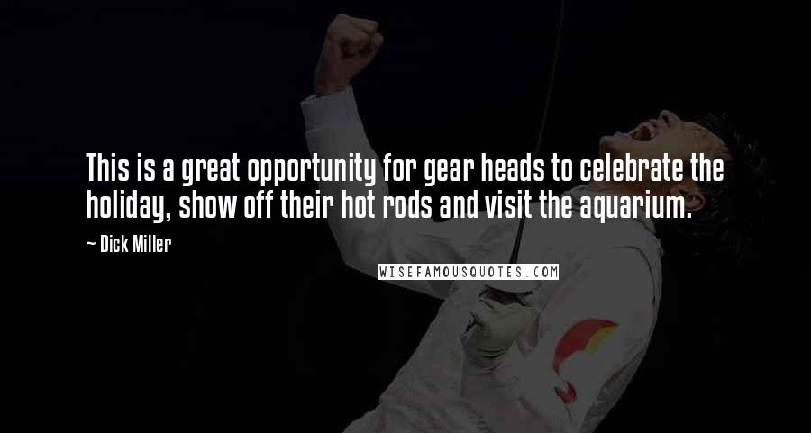 Dick Miller Quotes: This is a great opportunity for gear heads to celebrate the holiday, show off their hot rods and visit the aquarium.
