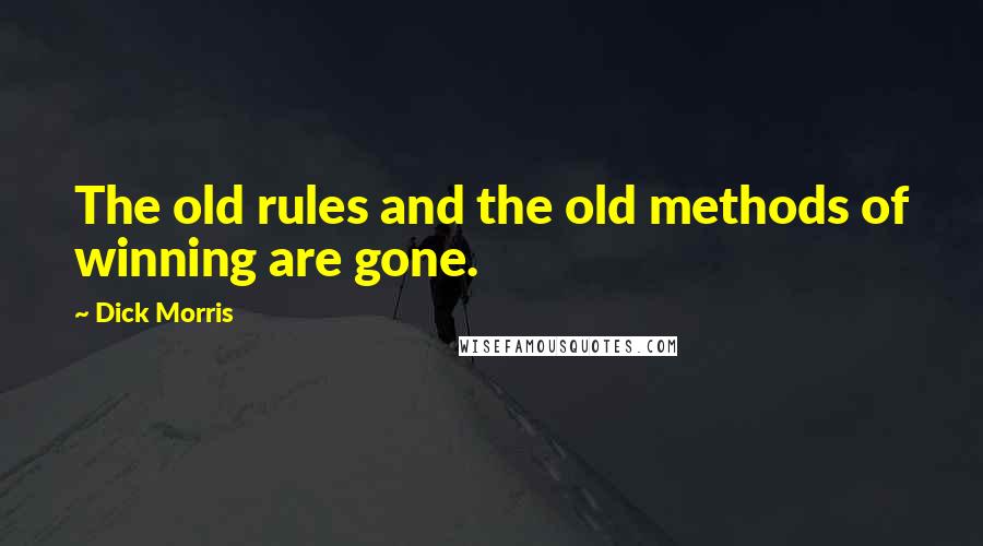 Dick Morris Quotes: The old rules and the old methods of winning are gone.