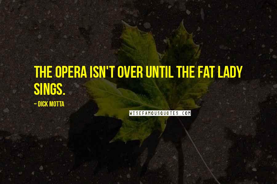 Dick Motta Quotes: The opera isn't over until the fat lady sings.