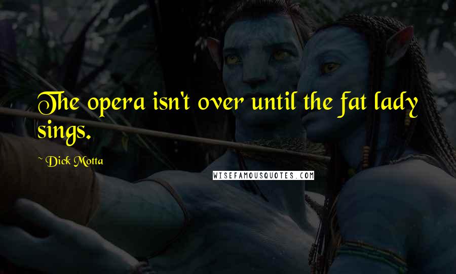 Dick Motta Quotes: The opera isn't over until the fat lady sings.