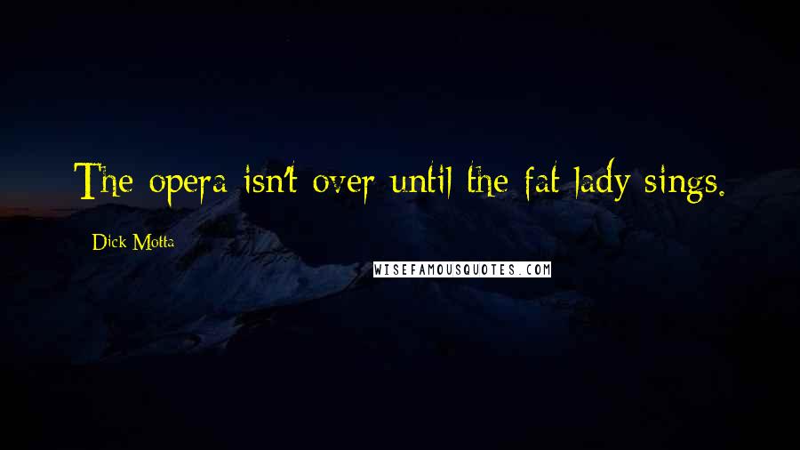 Dick Motta Quotes: The opera isn't over until the fat lady sings.