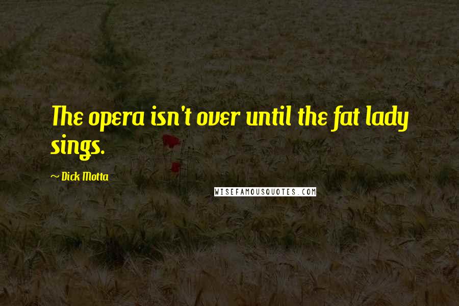 Dick Motta Quotes: The opera isn't over until the fat lady sings.