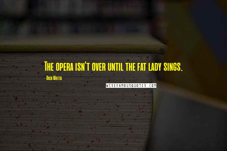 Dick Motta Quotes: The opera isn't over until the fat lady sings.