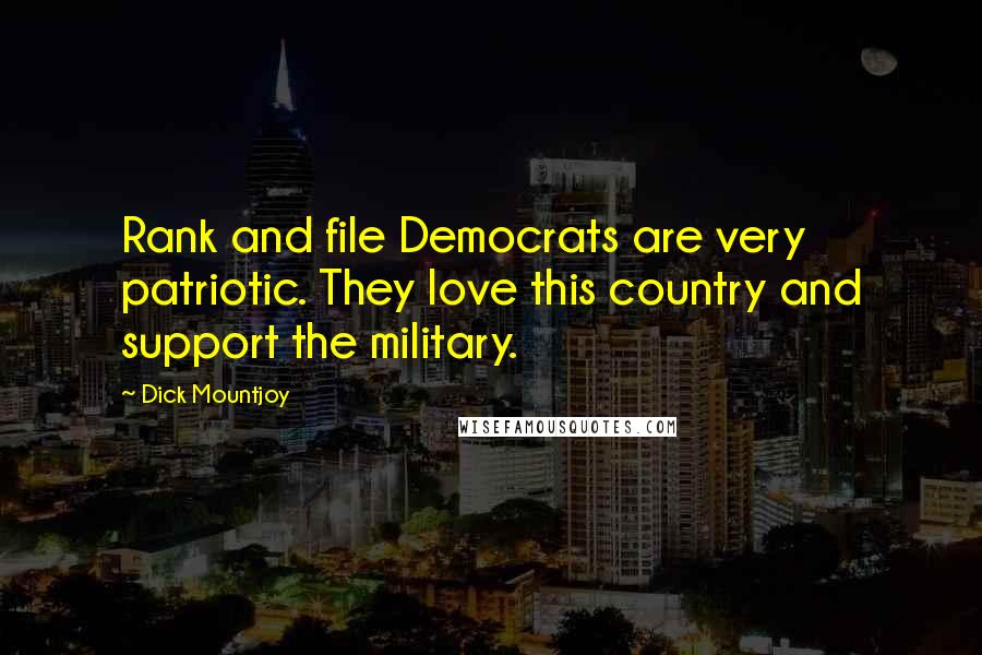 Dick Mountjoy Quotes: Rank and file Democrats are very patriotic. They love this country and support the military.