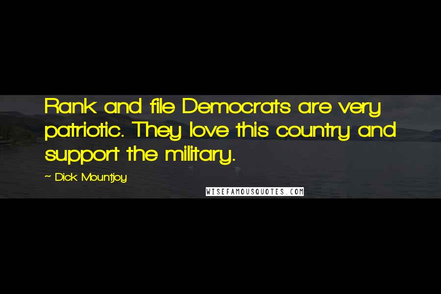 Dick Mountjoy Quotes: Rank and file Democrats are very patriotic. They love this country and support the military.