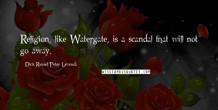 Dick Russell Peter Levenda Quotes: Religion, like Watergate, is a scandal that will not go away.