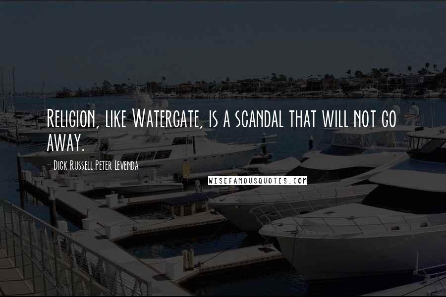 Dick Russell Peter Levenda Quotes: Religion, like Watergate, is a scandal that will not go away.