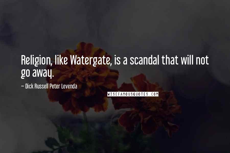 Dick Russell Peter Levenda Quotes: Religion, like Watergate, is a scandal that will not go away.