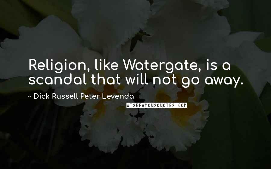 Dick Russell Peter Levenda Quotes: Religion, like Watergate, is a scandal that will not go away.