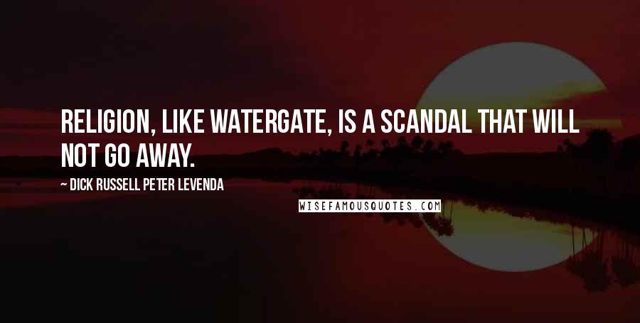 Dick Russell Peter Levenda Quotes: Religion, like Watergate, is a scandal that will not go away.
