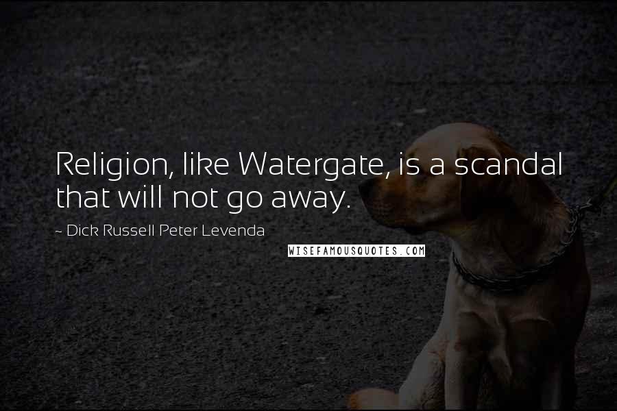 Dick Russell Peter Levenda Quotes: Religion, like Watergate, is a scandal that will not go away.