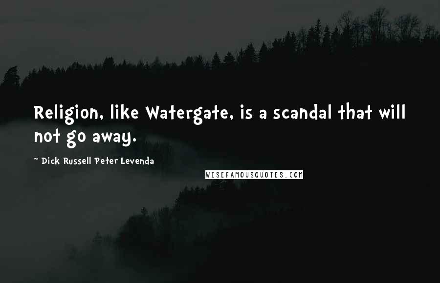 Dick Russell Peter Levenda Quotes: Religion, like Watergate, is a scandal that will not go away.