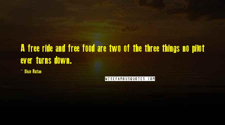 Dick Rutan Quotes: A free ride and free food are two of the three things no pilot ever turns down.