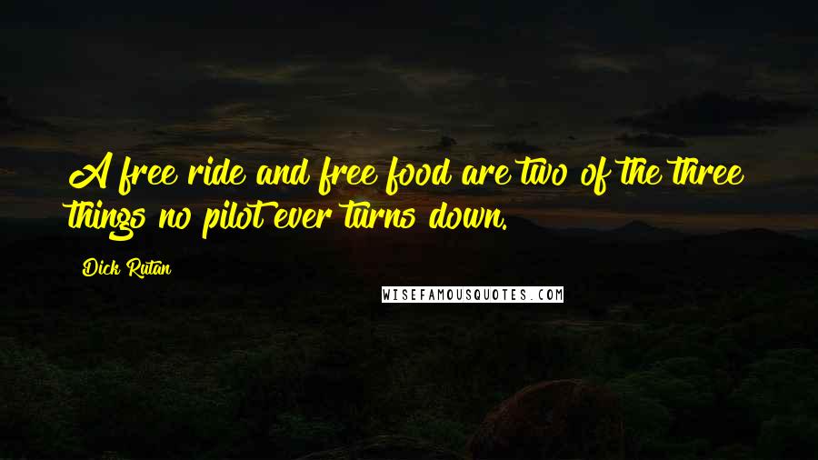 Dick Rutan Quotes: A free ride and free food are two of the three things no pilot ever turns down.