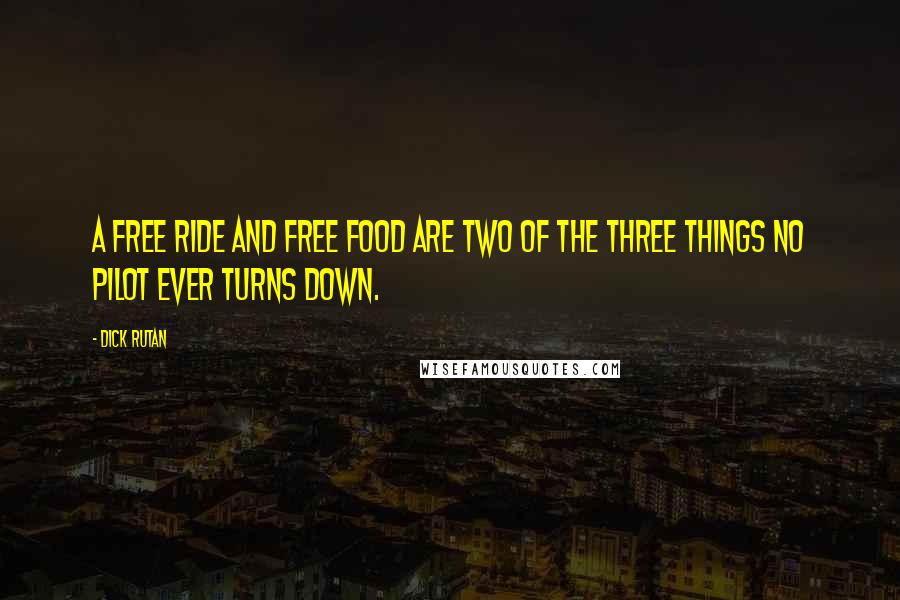 Dick Rutan Quotes: A free ride and free food are two of the three things no pilot ever turns down.