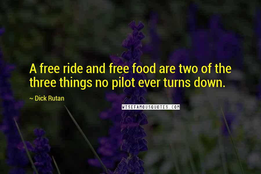 Dick Rutan Quotes: A free ride and free food are two of the three things no pilot ever turns down.