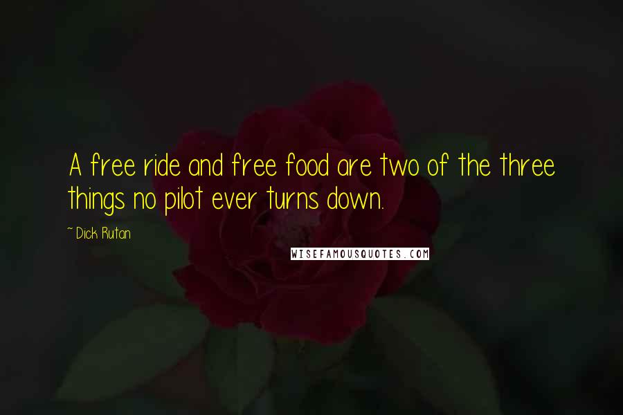 Dick Rutan Quotes: A free ride and free food are two of the three things no pilot ever turns down.