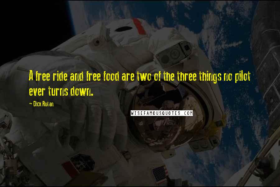 Dick Rutan Quotes: A free ride and free food are two of the three things no pilot ever turns down.