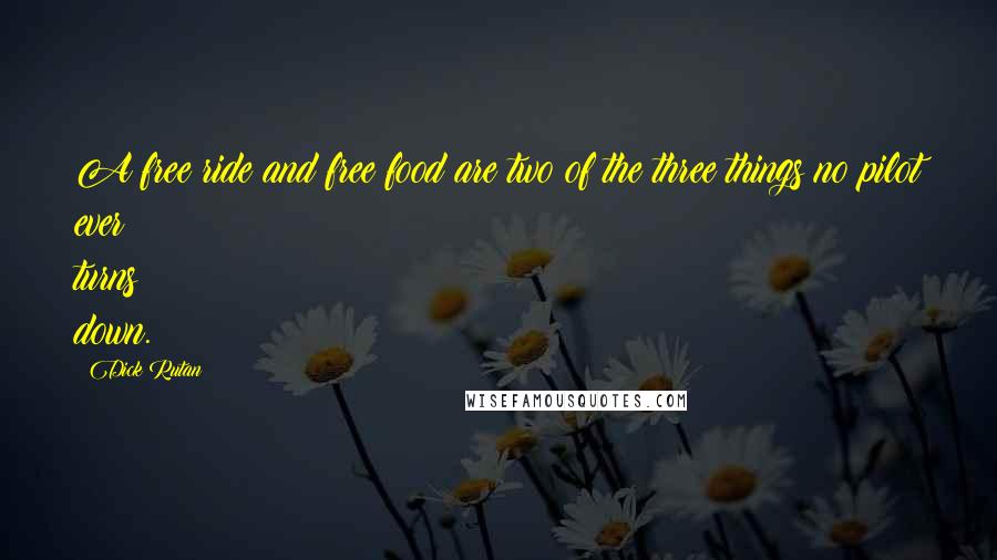 Dick Rutan Quotes: A free ride and free food are two of the three things no pilot ever turns down.