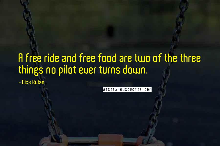 Dick Rutan Quotes: A free ride and free food are two of the three things no pilot ever turns down.