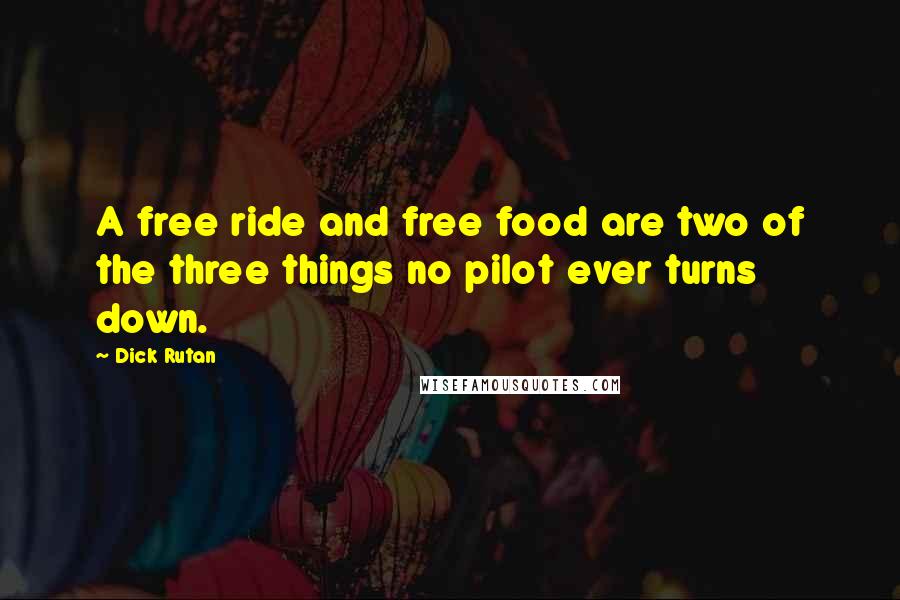 Dick Rutan Quotes: A free ride and free food are two of the three things no pilot ever turns down.