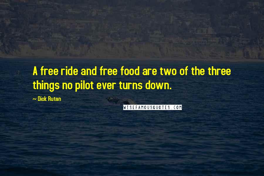 Dick Rutan Quotes: A free ride and free food are two of the three things no pilot ever turns down.